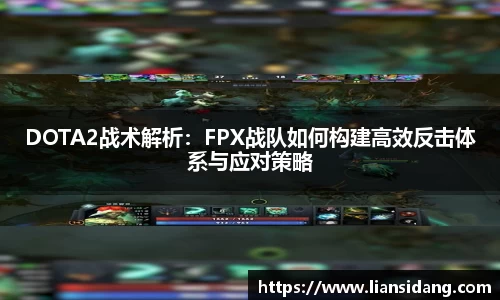 DOTA2战术解析：FPX战队如何构建高效反击体系与应对策略