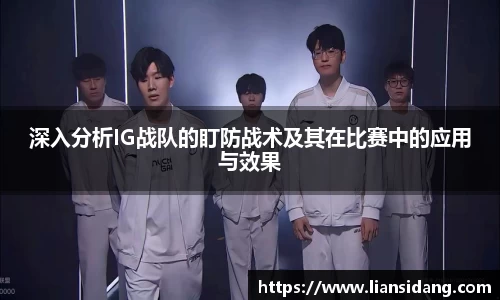 深入分析IG战队的盯防战术及其在比赛中的应用与效果