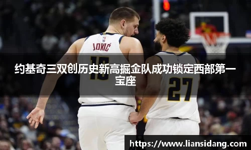 约基奇三双创历史新高掘金队成功锁定西部第一宝座