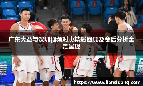 广东大益与深圳视频对决精彩回顾及赛后分析全景呈现