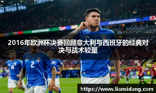 2016年欧洲杯决赛回顾意大利与西班牙的经典对决与战术较量