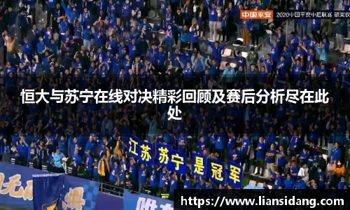 恒大与苏宁在线对决精彩回顾及赛后分析尽在此处
